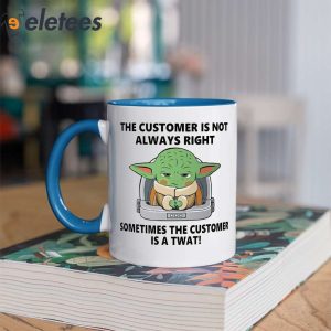 Baby Yoda The Customer Is Not Always Right Sometimes The Customer Is A Twat Mug 2