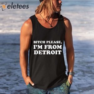 Bitch Please Im From Detroit Shirt 4