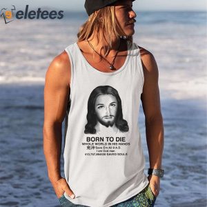 Born To Die Whole World In His Hands Shirt 1