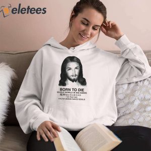 Born To Die Whole World In His Hands Shirt 3