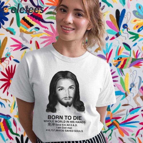 Born To Die Whole World In His Hands Shirt