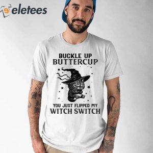 Buckle Up Buttercup You Just Flipped My Witch Switch Cat Shirt 2