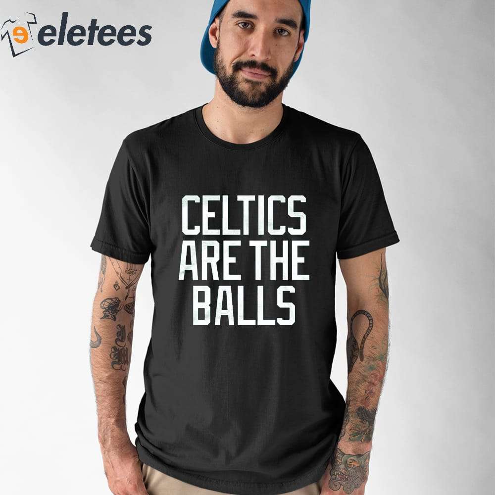 The Celtics are the Balls shirt, hoodie, sweater, long sleeve and tank top