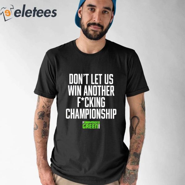 Don’t Let Us Win Another F*cking Champion Draymond Green Shirt