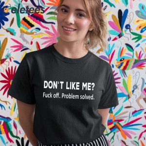 Dont Like Me Fuck Off Problem Solved Shirt 1