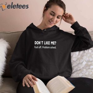 Dont Like Me Fuck Off Problem Solved Shirt 3