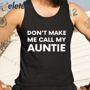 Dont Make Me Call My Auntie Shirt 2
