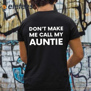 Dont Make Me Call My Auntie Shirt 3