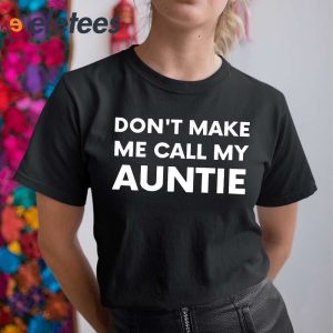 Dont Make Me Call My Auntie Shirt 5