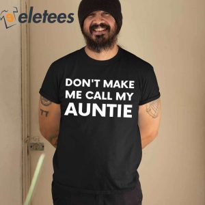 Dont Make Me Call My Auntie Shirt 6