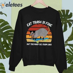 Eat Trash Is Fine But Too Many Die From Cars Shirt 4