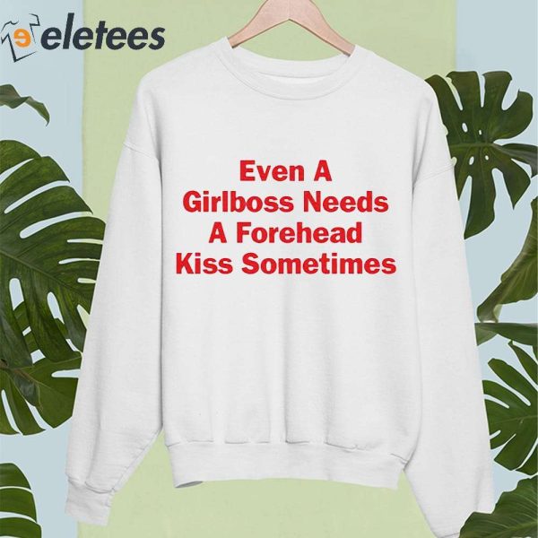 Even A Girlboss Needs A Forehead Kiss Sometimes Shirt