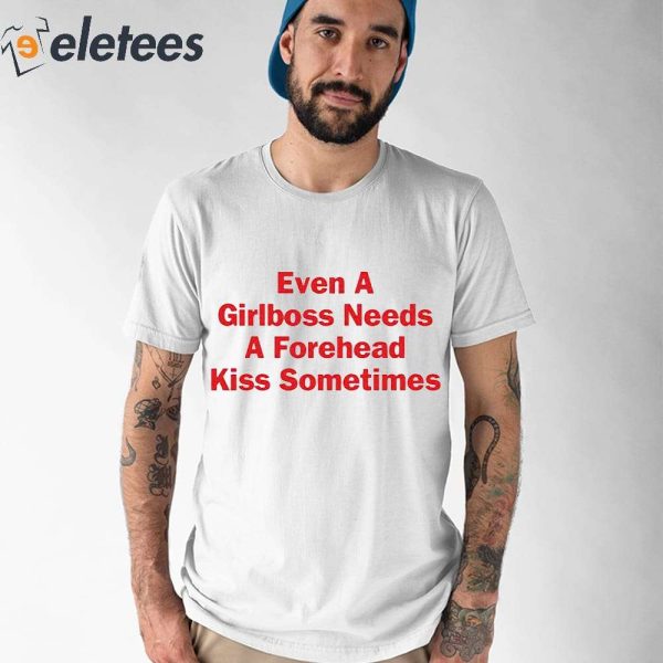 Even A Girlboss Needs A Forehead Kiss Sometimes Shirt