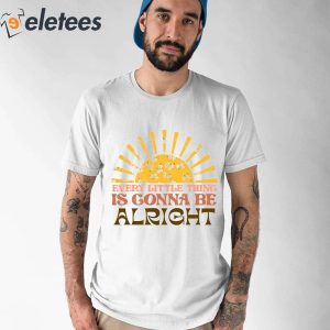 Every Little Thing Gonna Be Alright Sunshine Shirt 1