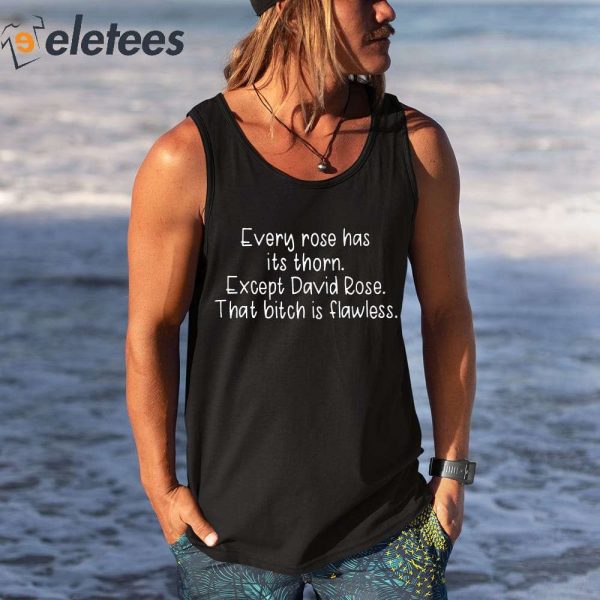 Every Rose Has Its Thorn Except David Rose That Bitch Is Flawless Shirt
