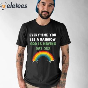 Every Time You See A Rainbow God Is Having Gay Sex Shirt 1