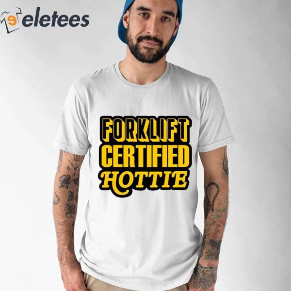 Forklift Certified Hottie Shirt, Hoodie, Sweater