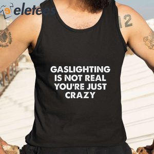 Gaslighting Is Not Real Youre Just Crazy Shirt 1