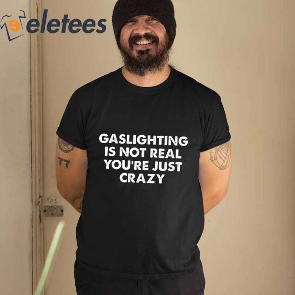 Gaslighting Is Not Real You’re Just Crazy Shirt