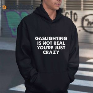 Gaslighting Is Not Real Youre Just Crazy Shirt 6