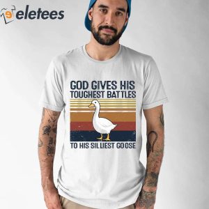 God Gives His Toughest Battles To His Silliest Goose Duck Shirt 1
