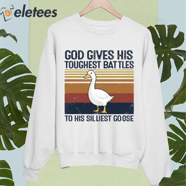God Gives His Toughest Battles To His Silliest Goose Duck Shirt