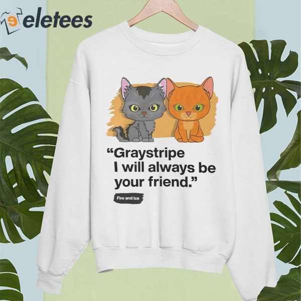 Graystripe I Will Always Be Your Friend Fire And Ice Shirt