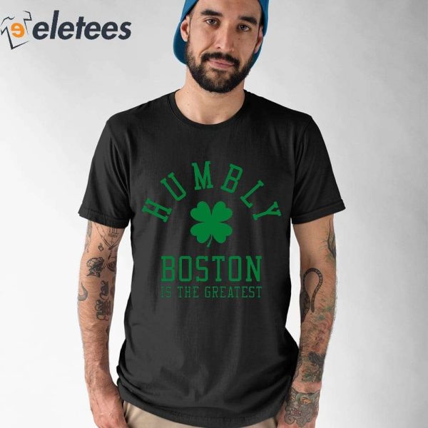 Humbly Boston Is The Greatest Shirt