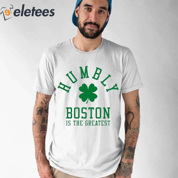 Humbly Boston Is The Greatest Shirt