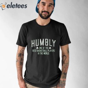 Humbly One Of The Best Basketball Players In The World Shirt 5