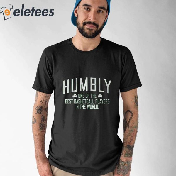 Humbly One Of The Best Basketball Players In The World Shirt