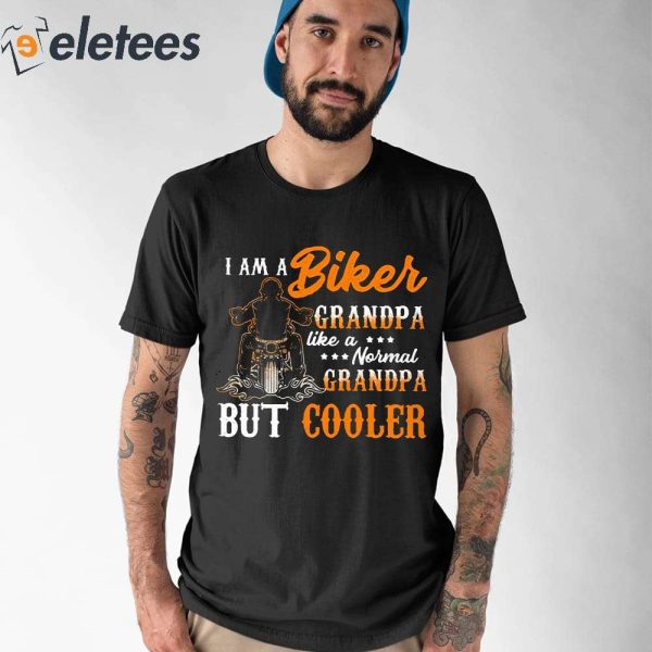 I Am A Biker Grandpa Like A Normal Grandpa But Cooler Shirt