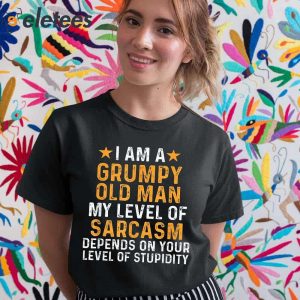 I Am A Grumpy old Man My Level Of Sarcasm Depends On Your Level Of Stupidity Shirt 1