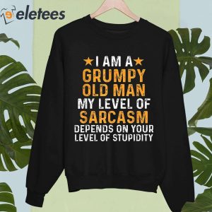 I Am A Grumpy old Man My Level Of Sarcasm Depends On Your Level Of Stupidity Shirt 2