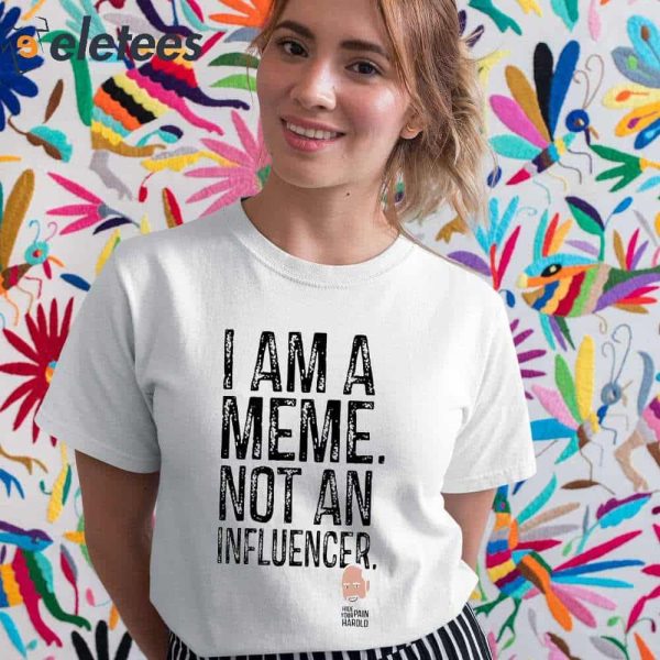 I Am A Meme Not An Influencer Hide the Pain Harold Shirt