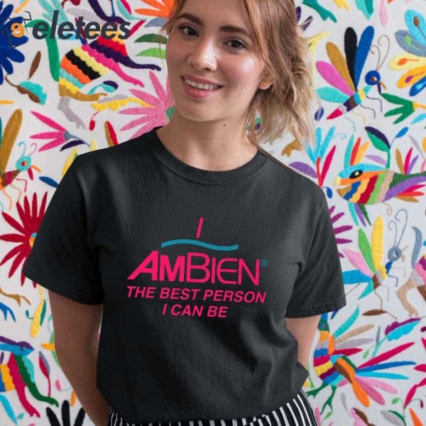 I Ambien The Best Person I Can Be Shirt