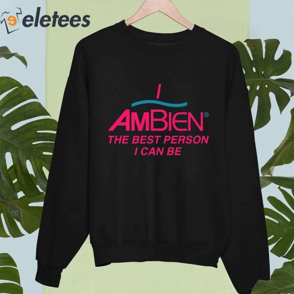 I Ambien The Best Person I Can Be Shirt