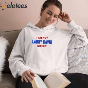 I Am Not Larry David Either Shirt 5