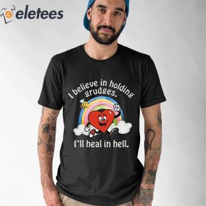 I Believe In Holding Grudges Ill Heal In Hell Heart Rainbow Shirt 1