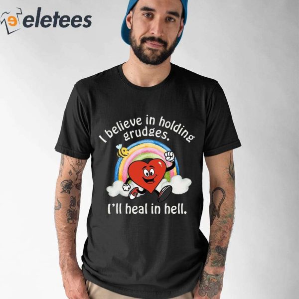 I Believe In Holding Grudges I’ll Heal In Hell Heart Rainbow Shirt