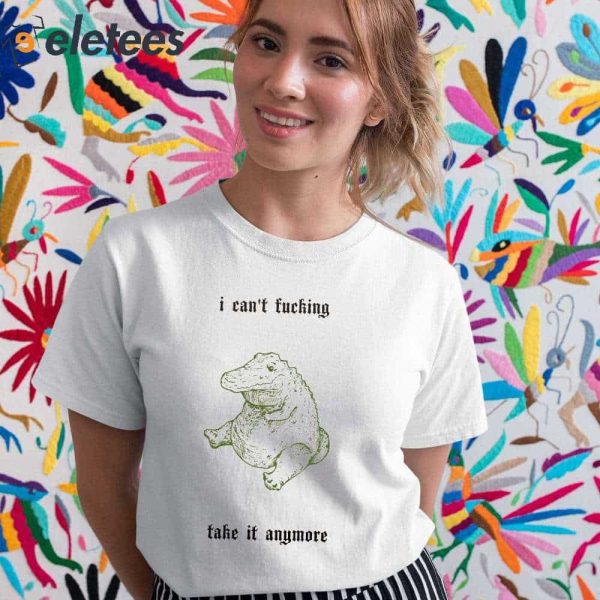 I Can’t Fucking Take It Anymore Shirt
