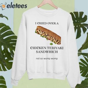 I Cried Over A Chicken Teriyaki Sandwhich Not So Womp Womp Shirt 2