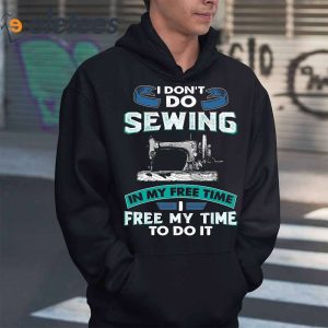 I Dont Do Sewing In My Free Time Free My Time To Do It Shirt 1