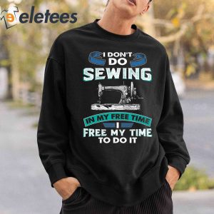 I Dont Do Sewing In My Free Time Free My Time To Do It Shirt 4