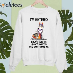 I Dont Want To Have You Cant Make Me Im Retired Horse Shirt 2
