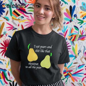 I Eat Pears And Shit Like That Shoutout To All The Pear Shirt 2