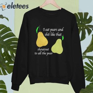 I Eat Pears And Shit Like That Shoutout To All The Pear Shirt 4