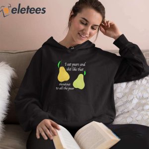 I Eat Pears And Shit Like That Shoutout To All The Pear Shirt 5