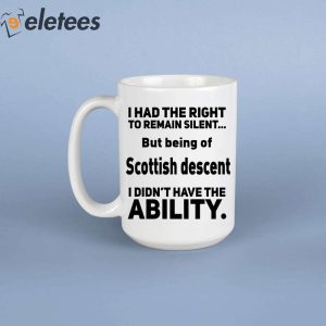 I Had The Right To Remain Silent But Being Of Scottish Descent Mug 1