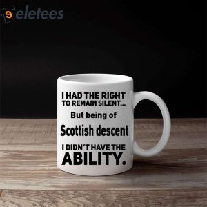 I Had The Right To Remain Silent But Being Of Scottish Descent Mug 3